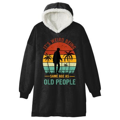 Its Weird Being The Same Age As Old People Funny Hooded Wearable Blanket