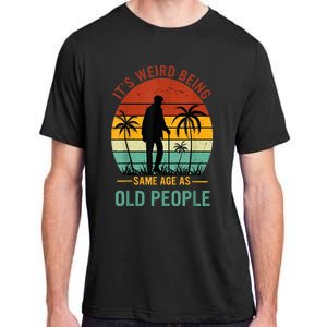 Its Weird Being The Same Age As Old People Funny Adult ChromaSoft Performance T-Shirt