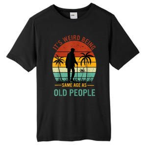 Its Weird Being The Same Age As Old People Funny Tall Fusion ChromaSoft Performance T-Shirt