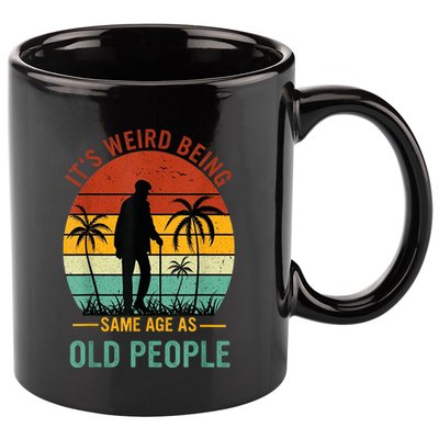 Its Weird Being The Same Age As Old People Funny 11oz C Handle Ceramic Mug