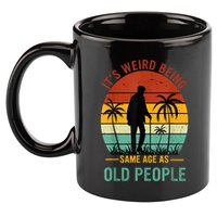 Its Weird Being The Same Age As Old People Funny 11oz C Handle Ceramic Mug