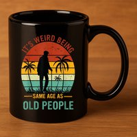 Its Weird Being The Same Age As Old People Funny 11oz C Handle Ceramic Mug