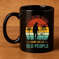 Its Weird Being The Same Age As Old People Funny 11oz C Handle Ceramic Mug