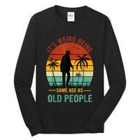 Its Weird Being The Same Age As Old People Funny Tall Long Sleeve T-Shirt