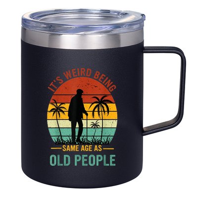 Its Weird Being The Same Age As Old People Funny 12oz Stainless Steel Coffee Mug