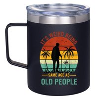 Its Weird Being The Same Age As Old People Funny 12oz Stainless Steel Coffee Mug