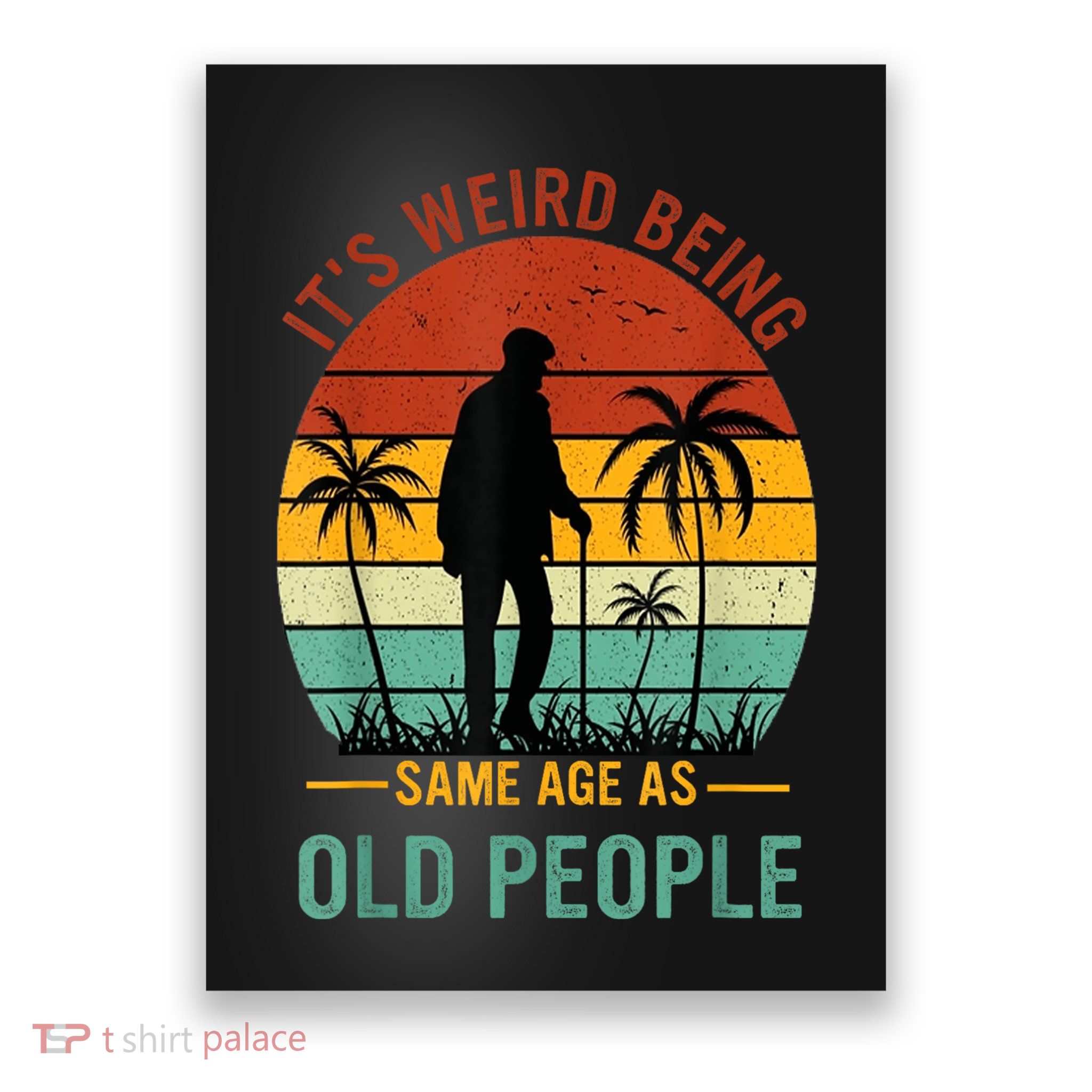 Its Weird Being The Same Age As Old People Funny Poster