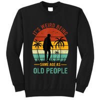 Its Weird Being The Same Age As Old People Funny Tall Sweatshirt