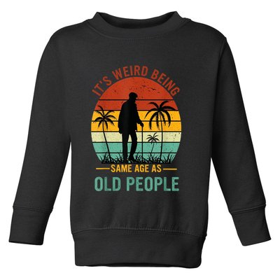 Its Weird Being The Same Age As Old People Funny Toddler Sweatshirt