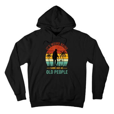 Its Weird Being The Same Age As Old People Funny Tall Hoodie