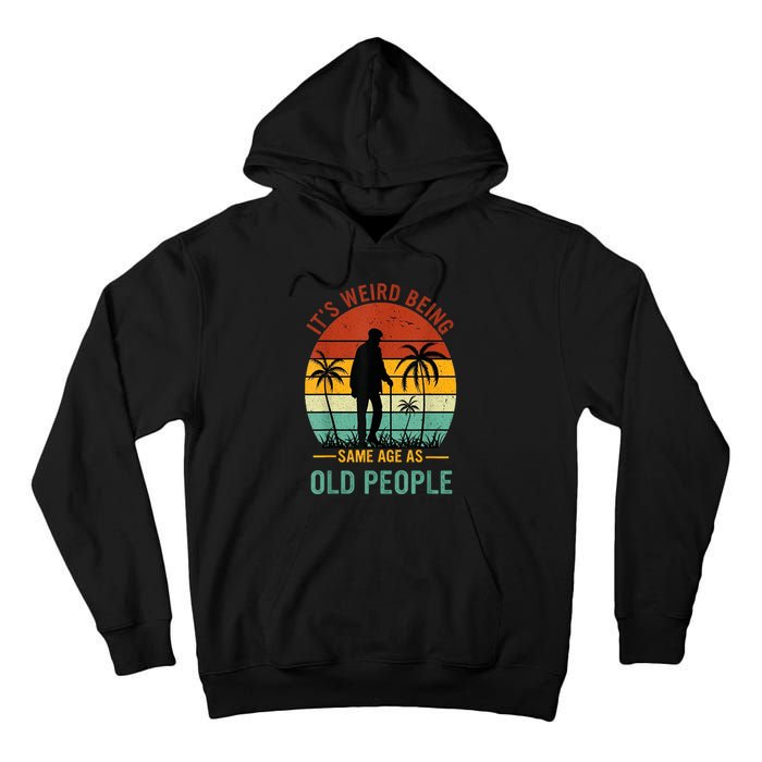 Its Weird Being The Same Age As Old People Funny Tall Hoodie