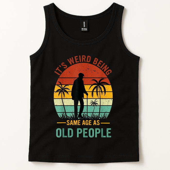 Its Weird Being The Same Age As Old People Funny Tank Top