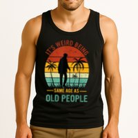 Its Weird Being The Same Age As Old People Funny Tank Top