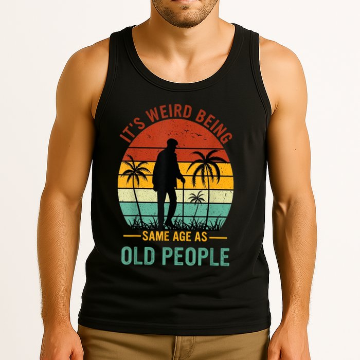 Its Weird Being The Same Age As Old People Funny Tank Top