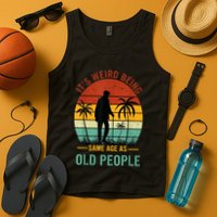 Its Weird Being The Same Age As Old People Funny Tank Top