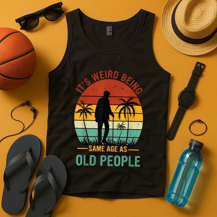 Its Weird Being The Same Age As Old People Funny Tank Top