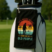 Its Weird Being The Same Age As Old People Funny Golf Towel