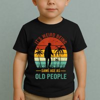 Its Weird Being The Same Age As Old People Funny Toddler T-Shirt