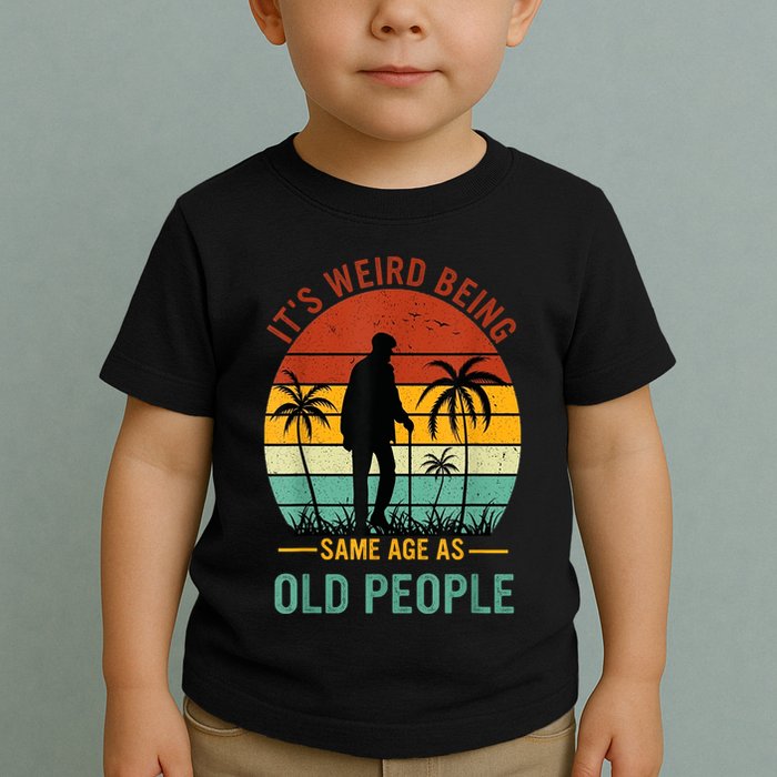 Its Weird Being The Same Age As Old People Funny Toddler T-Shirt