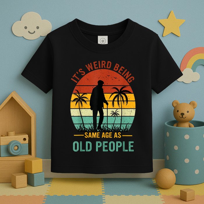 Its Weird Being The Same Age As Old People Funny Toddler T-Shirt