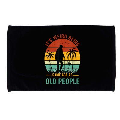 Its Weird Being The Same Age As Old People Funny Microfiber Hand Towel