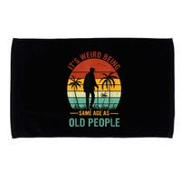 Its Weird Being The Same Age As Old People Funny Microfiber Hand Towel