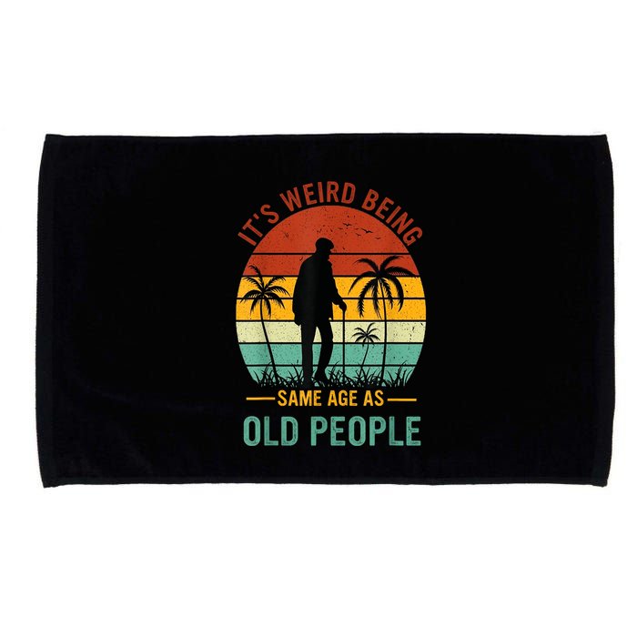 Its Weird Being The Same Age As Old People Funny Microfiber Hand Towel