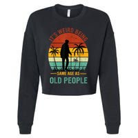 Its Weird Being The Same Age As Old People Funny Cropped Pullover Crew