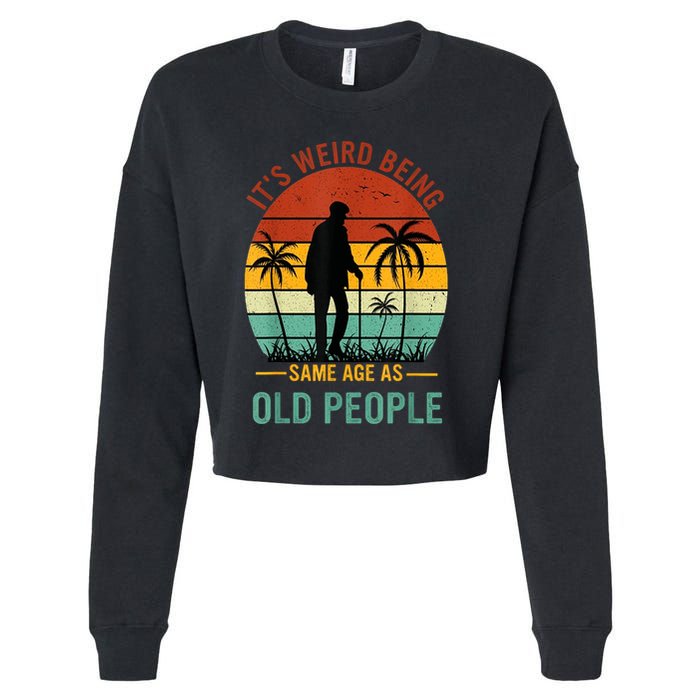 Its Weird Being The Same Age As Old People Funny Cropped Pullover Crew