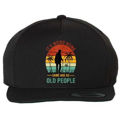 Its Weird Being The Same Age As Old People Funny Wool Snapback Cap