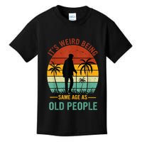 Its Weird Being The Same Age As Old People Funny Kids T-Shirt