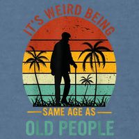 Its Weird Being The Same Age As Old People Funny Garment-Dyed Sweatshirt