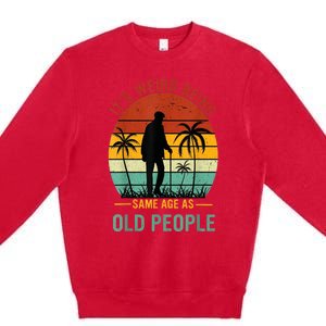 Its Weird Being The Same Age As Old People Funny Premium Crewneck Sweatshirt