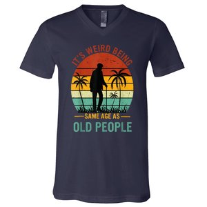 Its Weird Being The Same Age As Old People Funny V-Neck T-Shirt