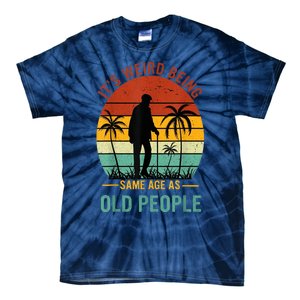 Its Weird Being The Same Age As Old People Funny Tie-Dye T-Shirt