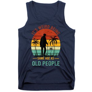 Its Weird Being The Same Age As Old People Funny Tank Top