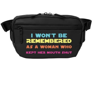 I Wont Be Remembered As A Woman Who Kept Her Mouth Shut Crossbody Pack