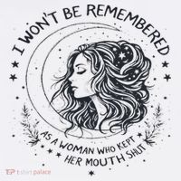I Won't Be Remembered As A Woman Who Kept Her Feminist T-Shirt