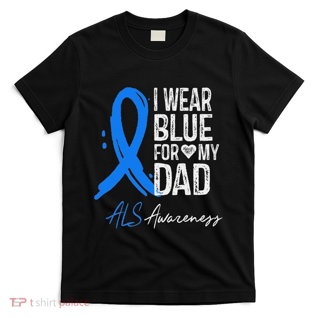 I Wear Blue For My Dad Als Awareness T-Shirt