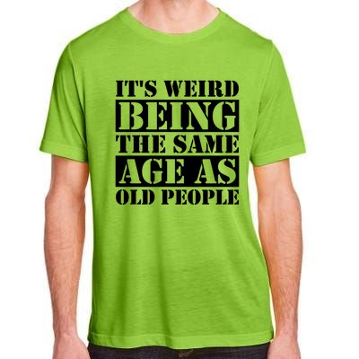 It's Weird Beeing The Same Age As Old People Funny Quote Gift Adult ChromaSoft Performance T-Shirt