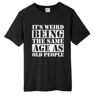 It's Weird Beeing The Same Age As Old People Funny Quote Gift Tall Fusion ChromaSoft Performance T-Shirt