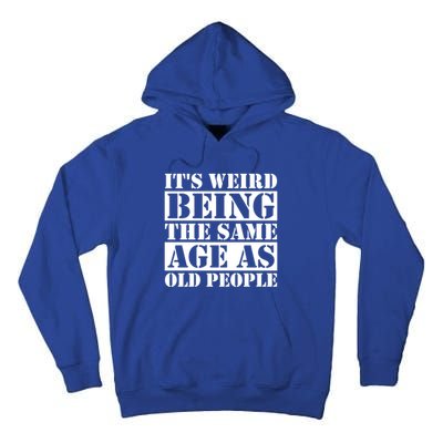 It's Weird Beeing The Same Age As Old People Funny Quote Gift Tall Hoodie