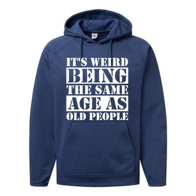 It's Weird Beeing The Same Age As Old People Funny Quote Gift Performance Fleece Hoodie