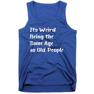 Its Weird Being The Same Age As Old People Tank Top