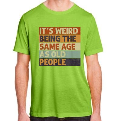 It's Weird Being The Same Age As Old People Retro Sarcastic Adult ChromaSoft Performance T-Shirt