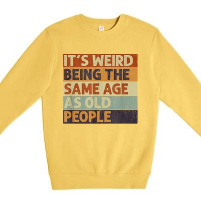 It's Weird Being The Same Age As Old People Retro Sarcastic Premium Crewneck Sweatshirt