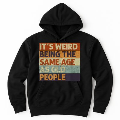 It's Weird Being The Same Age As Old People Retro Sarcastic Hoodie