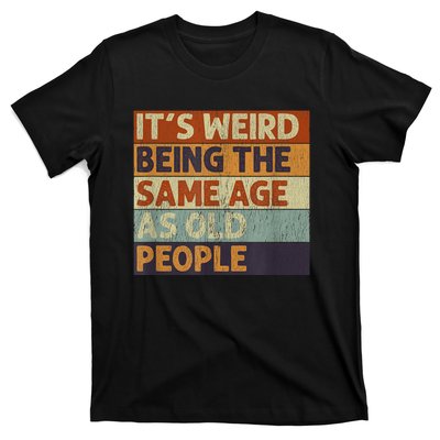 It's Weird Being The Same Age As Old People Retro Sarcastic T-Shirt