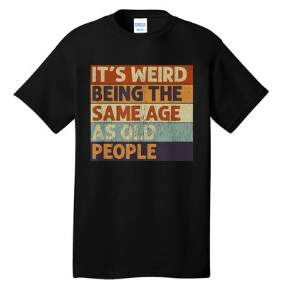 It's Weird Being The Same Age As Old People Retro Sarcastic Tall T-Shirt