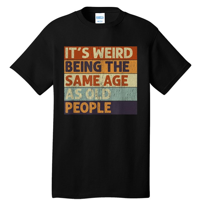 It's Weird Being The Same Age As Old People Retro Sarcastic Tall T-Shirt